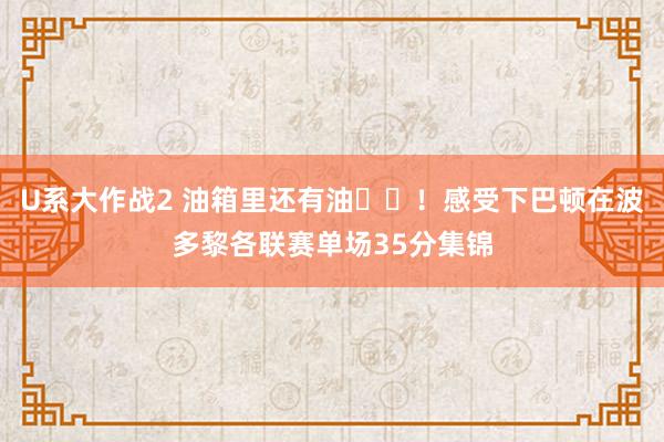 U系大作战2 油箱里还有油⛽️！感受下巴顿在波多黎各联赛单场35分集锦