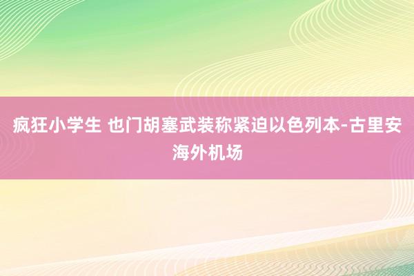 疯狂小学生 也门胡塞武装称紧迫以色列本-古里安海外机场